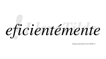 Eficientémente lleva tilde con vocal tónica en la tercera «e»