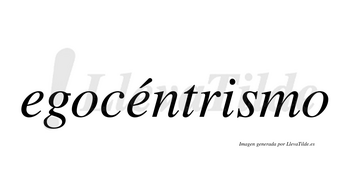 Egocéntrismo lleva tilde con vocal tónica en la segunda «e»