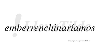 Emberrenchinaríamos  lleva tilde con vocal tónica en la segunda «i»