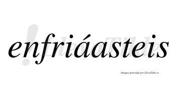 Enfriáasteis lleva tilde con vocal tónica en la primera «a»