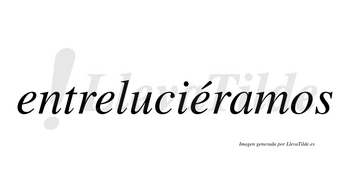 Entreluciéramos  lleva tilde con vocal tónica en la tercera «e»