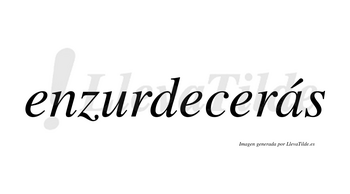Enzurdecerás  lleva tilde con vocal tónica en la «a»