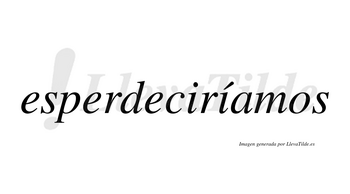 Esperdeciríamos  lleva tilde con vocal tónica en la segunda «i»