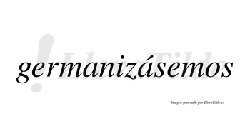 Germanizásemos  lleva tilde con vocal tónica en la segunda «a»
