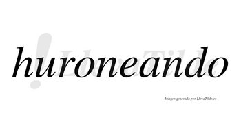 Huroneando no lleva tilde con vocal tónica en la «a»