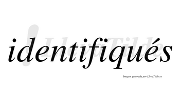 Identifiqués  lleva tilde con vocal tónica en la segunda «e»