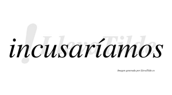 Incusaríamos  lleva tilde con vocal tónica en la segunda «i»