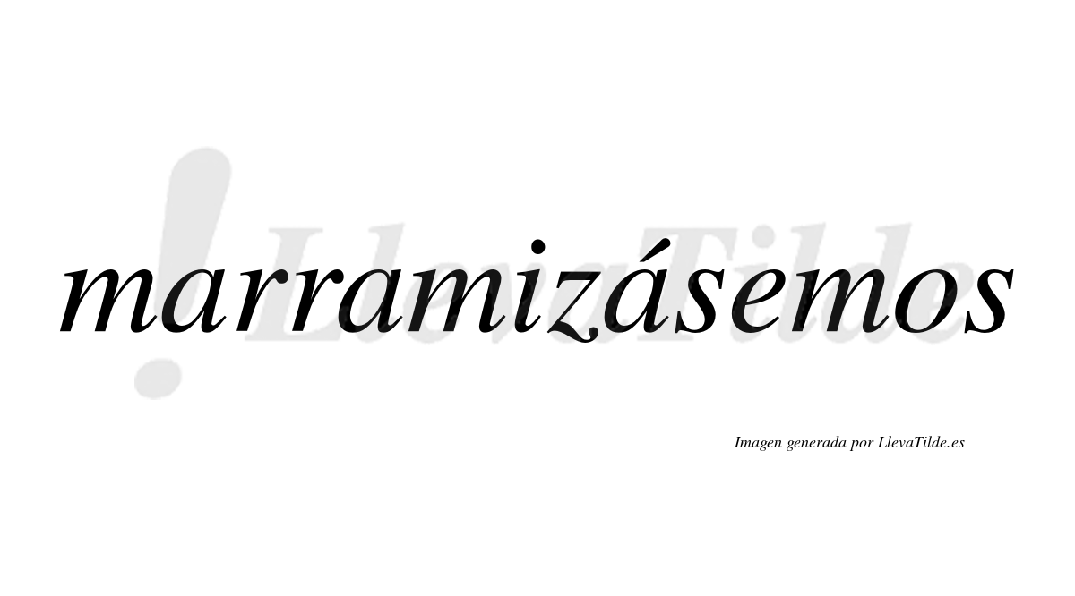 Marramizásemos  lleva tilde con vocal tónica en la tercera «a»
