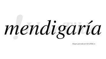 Mendigaría  lleva tilde con vocal tónica en la segunda «i»