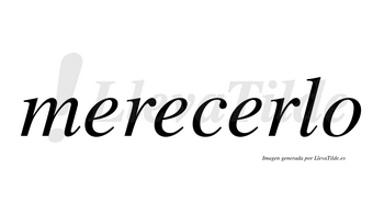Merecerlo no lleva tilde con vocal tónica en la tercera «e»