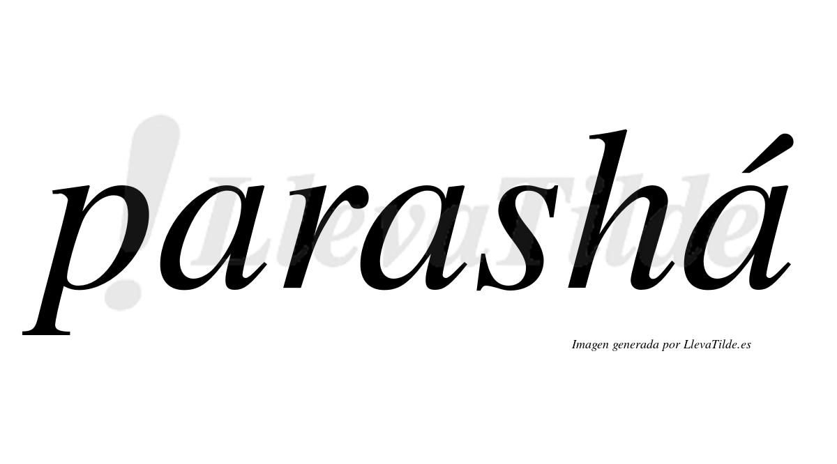 Parashá  lleva tilde con vocal tónica en la tercera "a"