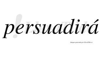 Persuadirá  lleva tilde con vocal tónica en la segunda «a»