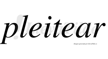Pleitear no lleva tilde con vocal tónica en la «a»