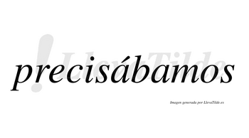 Precisábamos  lleva tilde con vocal tónica en la primera «a»