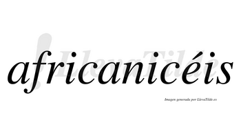 Africanicéis  lleva tilde con vocal tónica en la «e»