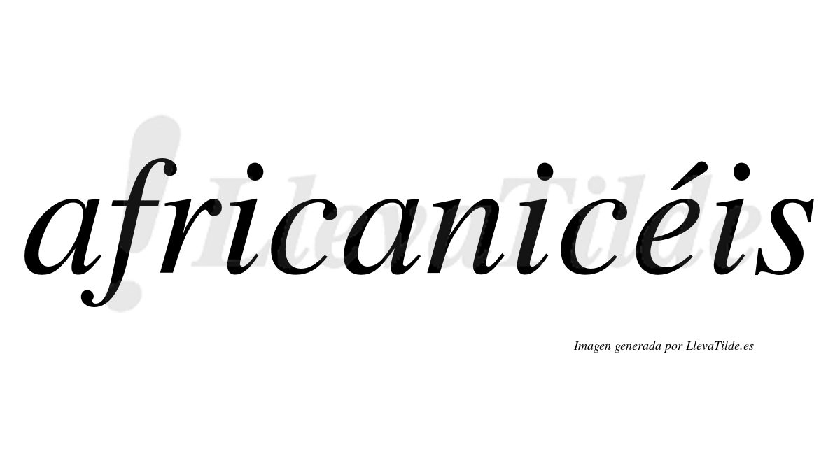 Africanicéis  lleva tilde con vocal tónica en la «e»