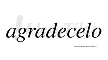 Agradecelo  no lleva tilde con vocal tónica en la segunda «e»