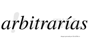 Arbitrarías  lleva tilde con vocal tónica en la segunda «i»