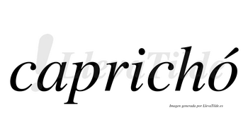 Caprichó  lleva tilde con vocal tónica en la «o»