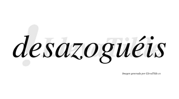 Desazoguéis  lleva tilde con vocal tónica en la segunda «e»