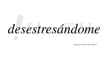 Desestresándome lleva tilde con vocal tónica en la «a»