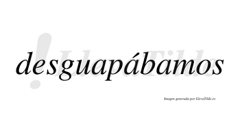 Desguapábamos  lleva tilde con vocal tónica en la segunda «a»