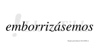 Emborrizásemos  lleva tilde con vocal tónica en la «a»