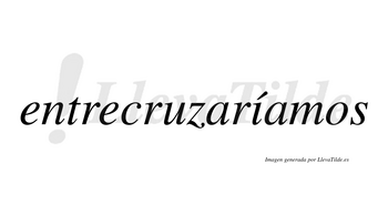 Entrecruzaríamos  lleva tilde con vocal tónica en la «i»