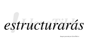 Estructurarás  lleva tilde con vocal tónica en la segunda «a»