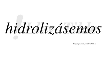 Hidrolizásemos  lleva tilde con vocal tónica en la «a»