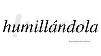 Humillándola lleva tilde con vocal tónica en la primera «a»