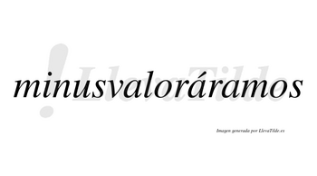 Minusvaloráramos  lleva tilde con vocal tónica en la segunda «a»