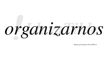 Organizarnos  no lleva tilde con vocal tónica en la segunda «a»