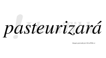 Pasteurizará  lleva tilde con vocal tónica en la tercera «a»