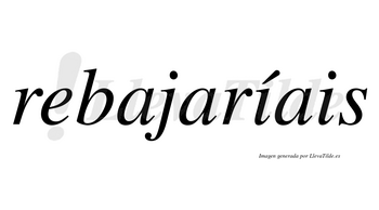 Rebajaríais  lleva tilde con vocal tónica en la primera «i»