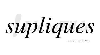 Supliques no lleva tilde con vocal tónica en la «i»