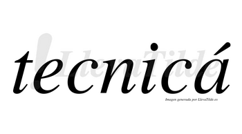 Tecnicá lleva tilde con vocal tónica en la «a»