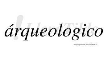 Árqueologico  lleva tilde con vocal tónica en la «a»