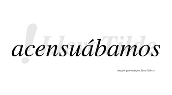 Acensuábamos  lleva tilde con vocal tónica en la segunda «a»