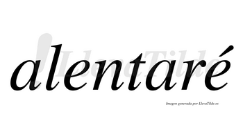 Alentaré  lleva tilde con vocal tónica en la segunda «e»