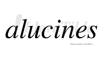 Alucines  no lleva tilde con vocal tónica en la «i»