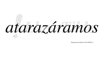 Atarazáramos  lleva tilde con vocal tónica en la cuarta «a»