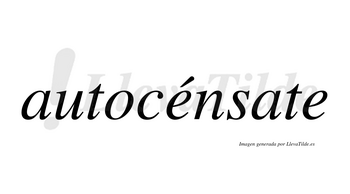 Autocénsate  lleva tilde con vocal tónica en la primera «e»