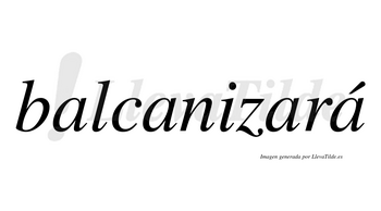 Balcanizará  lleva tilde con vocal tónica en la cuarta «a»