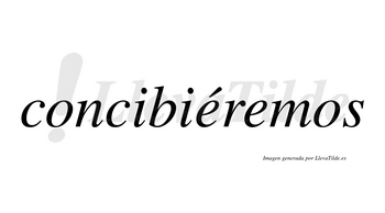 Concibiéremos  lleva tilde con vocal tónica en la primera «e»