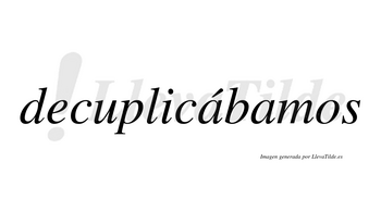 Decuplicábamos  lleva tilde con vocal tónica en la primera «a»