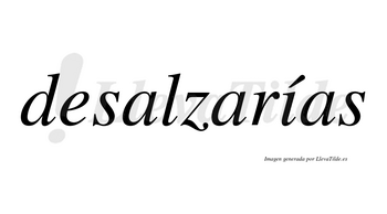 Desalzarías  lleva tilde con vocal tónica en la «i»
