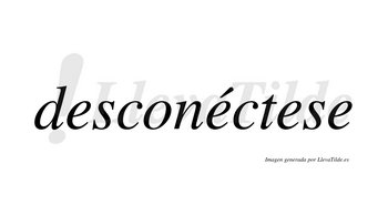 Desconéctese lleva tilde con vocal tónica en la segunda «e»
