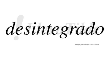 Desintegrado no lleva tilde con vocal tónica en la «a»