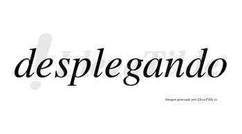 Desplegando  no lleva tilde con vocal tónica en la «a»